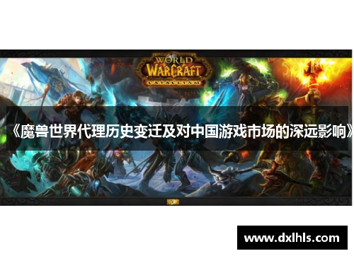 《魔兽世界代理历史变迁及对中国游戏市场的深远影响》